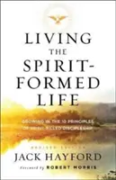 Living the Spirit-Formed Life: A Lélekkel teli tanítványság 10 alapelvében való növekedés - Living the Spirit-Formed Life: Growing in the 10 Principles of Spirit-Filled Discipleship