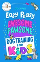 Easy Peasy Awesome Pawsome - Kutyakiképzés gyerekeknek; („Könnyen követhető és nagyszerű szórakozás!” Kate Silverton) - Easy Peasy Awesome Pawsome - Dog Training for Kids; ('Easy to follow and great fun!' Kate Silverton)