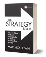 A stratégiai könyv: Hogyan gondolkodjunk és cselekedjünk stratégiailag, hogy kiemelkedő eredményeket érjünk el - The Strategy Book: How to Think and ACT Strategically to Deliver Outstanding Results