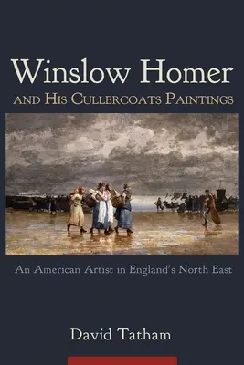 Winslow Homer és Cullercoats festményei: Egy amerikai művész Anglia északkeleti részén - Winslow Homer and His Cullercoats Paintings: An American Artist in England's North East