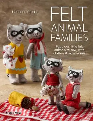 Filc állatcsaládok: Mesés kis filcállatok varrni, ruhákkal és kiegészítőkkel - Felt Animal Families: Fabulous Little Felt Animals to Sew, with Clothes & Accessories