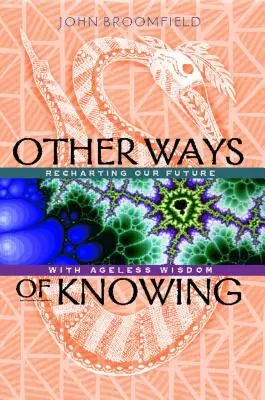 A tudás más módjai: Jövőnk újratérképezése kortalan bölcsességgel - Other Ways of Knowing: Recharting Our Future with Ageless Wisdom