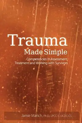 Egyszerű trauma: A túlélőkkel való munka, a kezelés és az értékelés kompetenciái - Trauma Made Simple: Competencies in Assessment, Treatment and Working with Survivors