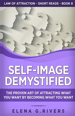 Önkép demisztifikálva: A bizonyított művészete annak, hogy vonzd magadhoz, amit akarsz, azáltal, hogy azzá válsz, amit akarsz - Self-Image Demystified: The Proven Art of Attracting What You Want by Becoming What You Want