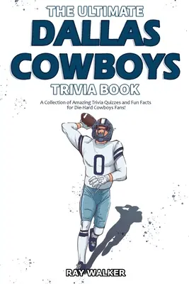 A végső Dallas Cowboys kvízkönyv: Csodálatos kvízkérdések és vicces tények gyűjteménye a kemény Cowboys-rajongóknak! - The Ultimate Dallas Cowboys Trivia Book: A Collection of Amazing Trivia Quizzes and Fun Facts for Die-Hard Cowboys Fans!