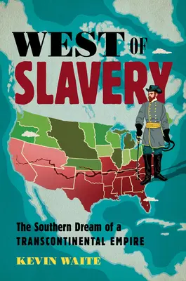 Nyugat a rabszolgaságtól: A déliek álma egy transzkontinentális birodalomról - West of Slavery: The Southern Dream of a Transcontinental Empire