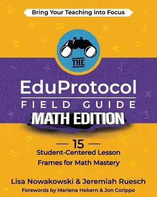 Az EduProtocol Field Guide Math Edition: 15 tanulóközpontú leckekeret a matematika elsajátításához - The EduProtocol Field Guide Math Edition: 15 Student-Centered Lesson Frames for Math Mastery