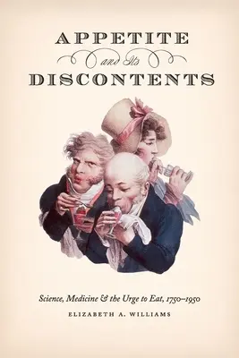 Az étvágy és annak elégedetlenségei: Tudomány, orvostudomány és az evés iránti vágy, 1750-1950 - Appetite and Its Discontents: Science, Medicine, and the Urge to Eat, 1750-1950