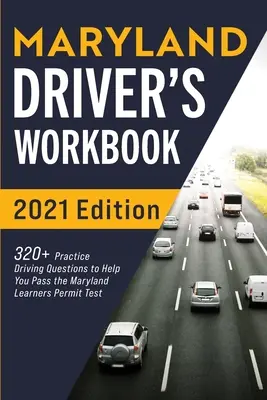 Maryland Driver's Workbook: 320+ Gyakorlati vezetési kérdés, hogy segítsen átmenni a Maryland Learner's Permit Testen - Maryland Driver's Workbook: 320+ Practice Driving Questions to Help You Pass the Maryland Learner's Permit Test
