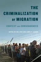 A migráció kriminalizálása, 1: Kontextus és következmények - The Criminalization of Migration, 1: Context and Consequences