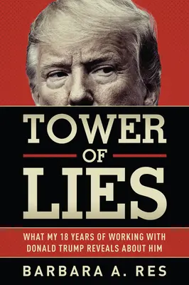 A hazugságok tornya: Amit a Donald Trumppal eltöltött tizennyolc év munkája elárul róla - Tower of Lies: What My Eighteen Years of Working with Donald Trump Reveals about Him