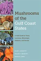 Az Öböl-menti államok gombái: Terepikalauz Texas, Louisiana, Mississippi, Alabama és Florida területére - Mushrooms of the Gulf Coast States: A Field Guide to Texas, Louisiana, Mississippi, Alabama, and Florida