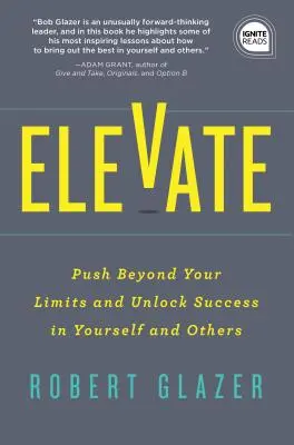 Elevate: Lépj túl a korlátaidon és szabadítsd fel a sikert önmagadban és másokban is - Elevate: Push Beyond Your Limits and Unlock Success in Yourself and Others