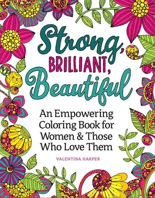 Erős, ragyogó, gyönyörű: A Coloring Book to Celebrate and Empower Nők ünneplése és felhatalmazása - Strong, Brilliant, Beautiful: A Coloring Book to Celebrate and Empower Women