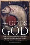 Istenektől Istenig: Hogyan cáfolta, elhallgatta vagy megváltoztatta a Biblia az ősi mítoszokat és legendákat? - From Gods to God: How the Bible Debunked, Suppressed, or Changed Ancient Myths and Legends