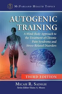 Autogén tréning: A Mind-Body Approach to the Treatment of Chronic Pain Syndrome and Stress-Related Disorders, 3D Ed. - Autogenic Training: A Mind-Body Approach to the Treatment of Chronic Pain Syndrome and Stress-Related Disorders, 3D Ed.