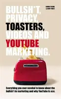 Bullsh*T, adatvédelem, kenyérpirítók, videók és YouTube marketing - Bullsh*T, Privacy, Toasters, Videos And YouTube Marketing