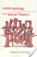 Antropológia és társadalomelmélet: Kultúra, hatalom és a cselekvő szubjektum - Anthropology and Social Theory: Culture, Power, and the Acting Subject