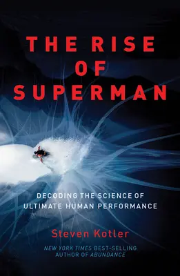 Superman felemelkedése: A végső emberi teljesítmény tudományának megfejtése - The Rise of Superman: Decoding the Science of Ultimate Human Performance