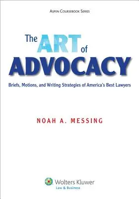 Az érdekérvényesítés művészete: Amerika legjobb ügyvédjeinek beadványai, indítványai és írási stratégiái [Összekapcsolt Ebook] - The Art of Advocacy: Briefs, Motions, and Writing Strategies of America's Best Lawyers [Connected Ebook]