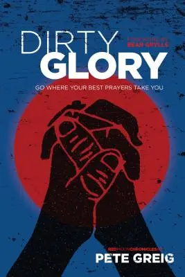 Piszkos dicsőség: Menj oda, ahová a legjobb imáid visznek - Dirty Glory: Go Where Your Best Prayers Take You