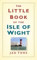 The Little Book of the Isle of Wight (A Wight-sziget kis könyve) - The Little Book of the Isle of Wight