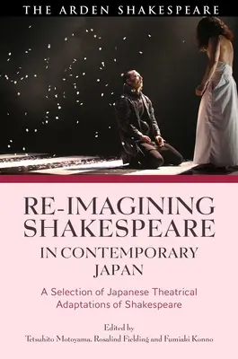 Shakespeare újragondolása a kortárs Japánban: Shakespeare japán színházi adaptációinak válogatása - Re-imagining Shakespeare in Contemporary Japan: A Selection of Japanese Theatrical Adaptations of Shakespeare