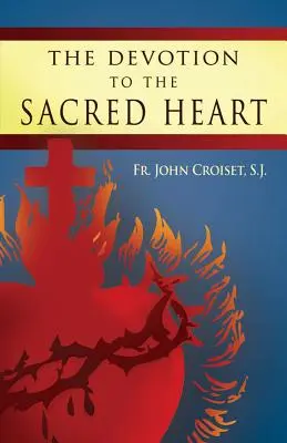 Áhítat Jézus Szent Szívéhez: Hogyan gyakoroljuk a Szent Szív áhítatot - The Devotion to the Sacred Heart of Jesus: How to Practice the Sacred Heart Devotion