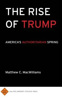 The Rise of Trump: Amerika tekintélyelvű tavasza - The Rise of Trump: America's Authoritarian Spring