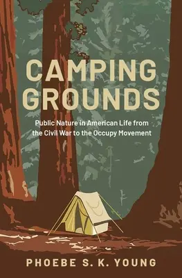 Camping Grounds: Public Nature in American Life from the Civil War to the Occupy Movement (A köztermészet az amerikai életben a polgárháborútól az Occupy mozgalomig) - Camping Grounds: Public Nature in American Life from the Civil War to the Occupy Movement