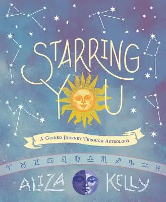 A főszerepben te: Az asztrológián keresztül vezetett utazás - Starring You: A Guided Journey Through Astrology