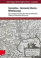 Sarmatia - Germania Slavica - Közép-Európa. Sarmatia - Germania Slavica - Közép-Európa: A keleti határvidéktől Johannes Bobrowski utópiájáig - Sarmatien - Germania Slavica - Mitteleuropa. Sarmatia - Germania Slavica - Central Europe: Vom Grenzland Im Osten Uber Johannes Bobrowskis Utopie Zur