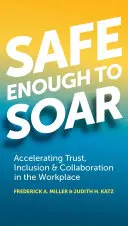 Elég biztonságos a szárnyaláshoz: A bizalom, a befogadás és az együttműködés felgyorsítása a munkahelyen - Safe Enough to Soar: Accelerating Trust, Inclusion & Collaboration in the Workplace