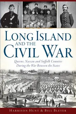 Long Island és a polgárháború: Queens, Nassau és Suffolk megyék az államok közötti háború idején - Long Island and the Civil War: Queens, Nassau and Suffolk Counties During the War Between the States