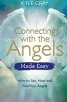 Az angyalokkal való kapcsolatteremtés könnyűvé téve: Hogyan láthatod, hallhatod és érezheted az angyalaidat? - Connecting with the Angels Made Easy: How to See, Hear and Feel Your Angels