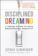 Fegyelmezett álmodozás: Egy bevált rendszer az áttörő kreativitás ösztönzésére - Disciplined Dreaming: A Proven System to Drive Breakthrough Creativity