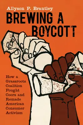 Brewing a Boycott: Hogyan harcolt a Coors ellen egy alulról szerveződő koalíció és hogyan alakította át az amerikai fogyasztói aktivizmust? - Brewing a Boycott: How a Grassroots Coalition Fought Coors and Remade American Consumer Activism