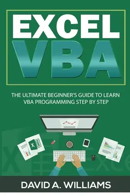 Excel VBA: A VBA programozás lépésről lépésre történő megtanulásának végső, kezdő útmutatója - Excel VBA: The Ultimate Beginner's Guide to Learn VBA Programming Step by Step