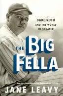 The Big Fella: Babe Ruth és az általa teremtett világ - The Big Fella: Babe Ruth and the World He Created