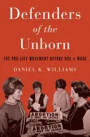 A meg nem született gyermekek védelmezői: Wade előtti életvédő mozgalom - Defenders of the Unborn: The Pro-Life Movement Before Roe V. Wade