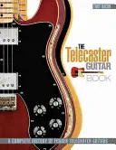 A Telecaster gitárkönyv: A Fender Telecaster gitárok teljes története - The Telecaster Guitar Book: A Complete History of Fender Telecaster Guitars