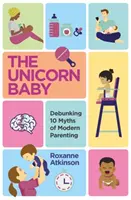 Egyszarvú baba - A modern szülői magatartás 10 mítoszának megdöntése - Unicorn Baby - Debunking 10 Myths of Modern Parenting