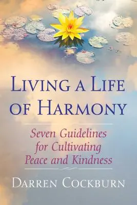 Harmóniában élni: Hét iránymutatás a béke és a kedvesség ápolásához - Living a Life of Harmony: Seven Guidelines for Cultivating Peace and Kindness