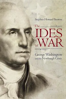 A háború idusai: George Washington és a Newburghi válság - The Ides of War: George Washington and the Newburgh Crisis