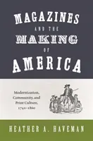 Magazinok és Amerika megteremtése: Modernizáció, közösség és nyomtatott kultúra, 1741-1860 - Magazines and the Making of America: Modernization, Community, and Print Culture, 1741-1860