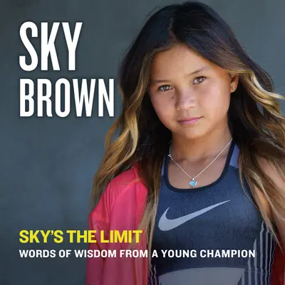 Az ég a határ: Egy fiatal bajnok bölcsességei - Sky's the Limit: Words of Wisdom from a Young Champion