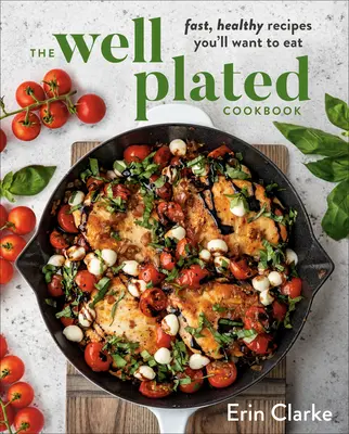 A jól megterített szakácskönyv: Gyors, egészséges receptek, amiket meg akarsz majd enni - The Well Plated Cookbook: Fast, Healthy Recipes You'll Want to Eat