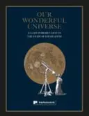 Csodálatos világegyetemünk: Egyszerű bevezetés az égbolt tanulmányozásába - Our Wonderful Universe: An Easy Introduction to the Study of the Heavens