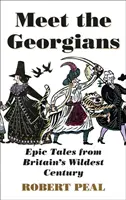 Meet the Georgians - Epic Tales from Britain's Wildest Century (Találkozz a grúzokkal - Epikus történetek Nagy-Britannia legvadabb évszázadából) - Meet the Georgians - Epic Tales from Britain's Wildest Century