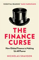 Pénzügyi átok - Hogyan tesz mindannyiunkat szegényebbé a globális pénzvilág? - Finance Curse - How global finance is making us all poorer